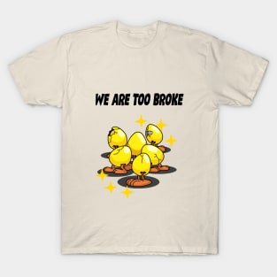 We Are Too Broke T-Shirt